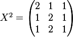 \large  X^2=\begin{pmatrix}2&1&1\\1&2&1\\1&2&1\\\end{pmatrix}